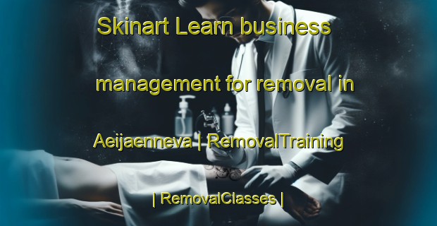 Skinart Learn business management for removal in Aeijaenneva | RemovalTraining | RemovalClasses | SkinartTraining-Finland